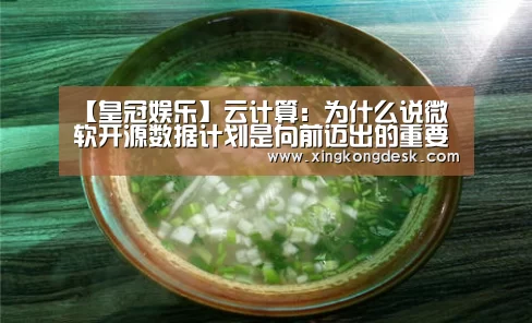【皇冠娱乐】云计算:为什么说微软开源数据计划是向前迈出的重要一步(图1) 【皇冠娱乐】云计算:为什么说微软开源数据计划是向前迈出的重要一步(图1)
